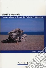 Matti e mattoidi. Psicopatologia e clinica del «silenzio» psicotico libro