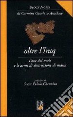 Oltre l'Iraq. L'asse del male e le armi di distruzione di massa libro