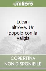 Lucani altrove. Un popolo con la valigia libro