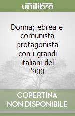 Donna; ebrea e comunista protagonista con i grandi italiani del '900