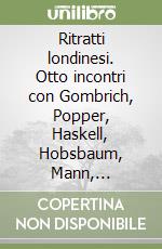 Ritratti londinesi. Otto incontri con Gombrich, Popper, Haskell, Hobsbaum, Mann, Anderson, Lepschy, Seton-Watson libro