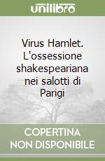 Virus Hamlet. L'ossessione shakespeariana nei salotti di Parigi libro