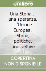 Una Storia... una speranza. L'Unione Europea. Storia, politiche, prospettive libro