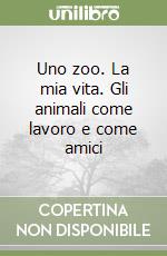 Uno zoo. La mia vita. Gli animali come lavoro e come amici