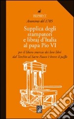 Supplica degli stampatori e dei libraj d'Italia al papa Pio VI libro