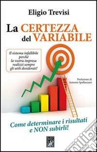 La certezza del variabile. Come determinare i risultati e non subirli!