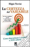 La certezza del variabile. Come determinare i risultati e non subirli! libro