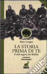 La Storia prima di te. Il club segreto dei Buffalo libro