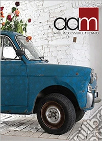 AAM. Arte Accessibile Milano. Ediz. illustrata libro