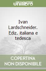 Ivan Lardschneider. Ediz. italiana e tedesca libro