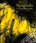 Spagnulo. La scultura oltre la forma. Ediz. illustrata