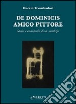 De Dominicis amico pittore. Storia e cronistoria di un sodalizio. Ediz. illustrata libro