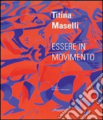 Titina Maselli. Essere in movimento. Ediz. multilingue