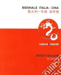 Biennale Italia-Cina. Naturalmente, artisti italiani. Ediz. italiana e inglese libro