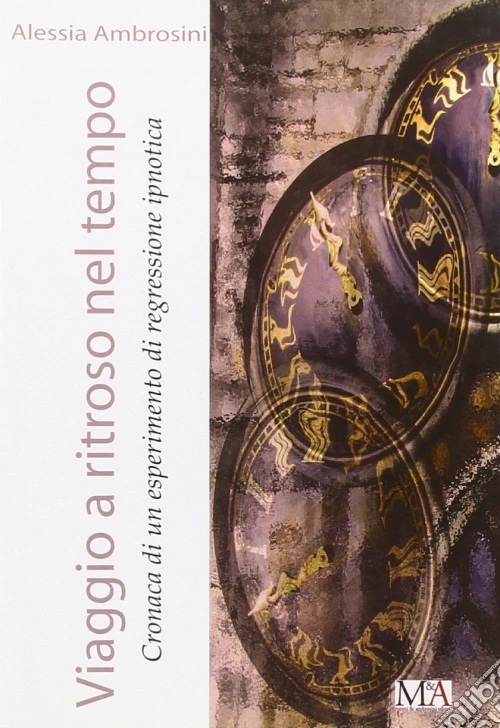 Viaggio a ritroso nel tempo. Cronaca di un esperimento di regressione ipnotica