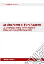 La sindrome di Fort Apache. La sicurezza delle informazioni nella società post industriale libro