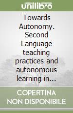 Towards Autonomy. Second Language teaching practices and autonomous learning in italian University language centres libro