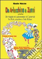 Da Arlecchino a Zanni. Un viaggio sul palcoscenico del carnevale tra fiabe, maschere e feste italiane libro