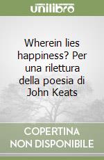 Wherein lies happiness? Per una rilettura della poesia di John Keats