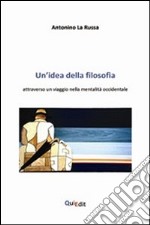 Un'idea della filosofia. Attraverso un viaggio nella mentalità occidentale libro