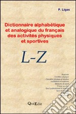 Dictionnire alphabétique et analogique du français des activités physiques et sportives. L-Z