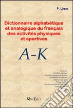 Dictionnaire alphabétique et analogique du français des activités physiques et sportives. A-K