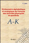 Dictionnaire alphabétique et analogique du français des activités physiques et sportives. A-K libro