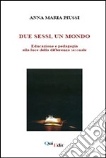 Due sessi, un mondo. Educazione e pedagogia alla luce della differenza sessuale