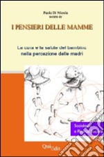 I pensieri delle mamme. La cura e la salute del bambino nella percezione delle madri libro