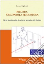 Rischio, una parola pericolosa. Uno studio sulla funzione sociale del rischio libro