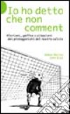 Io ho detto che non comment. Aforismi, gaffes e citazioni dei protagonisti del nostro calcio libro