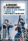 ... Altrimenti ci arrabbiamo! Il cinema di Bud Spencer e Terence Hill libro