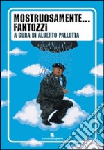 Mostruosamente... Fantozzi. Ediz. illustrata libro