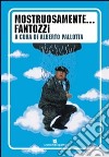 Mostruosamente... Fantozzi. Ediz. illustrata libro