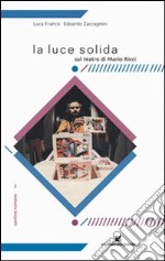 La luce solida. Sul teatro di Mario Ricci