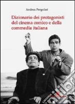 Dizionario dei protagonisti del cinema comico e della commedia italiana libro