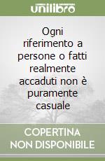 Ogni riferimento a persone o fatti realmente accaduti non è puramente casuale libro