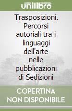 Trasposizioni. Percorsi autoriali tra i linguaggi dell'arte nelle pubblicazioni di Sedizioni libro