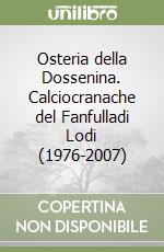 Osteria della Dossenina. Calciocranache del Fanfulladi Lodi (1976-2007) libro