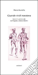 Quando rividi Maratona. Storie di uomini e dei da Filippide a Stefano Baldini libro