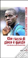 Che razza di gioco è questo. La discriminazione razziale nel mondo del calcio libro