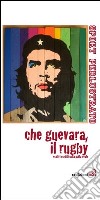 Che Guevara, il rugby e altri scritti sulla palla ovale libro