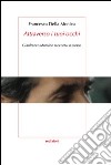 «Attraverso i tuoi occhi» Gianfranco Moroldo racconta se stesso libro di Della Monica Francesca