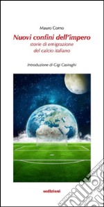 Nuovi confini dell'impero. Storie di emigrazione del calcio italiano libro