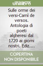 Sulle orme dei versi-Camì de versos. Antologia di poeti algheresi dal 1720 ai giorni nostri. Ediz. multilingue