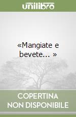 «Mangiate e bevete... » libro