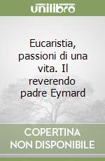 Eucaristia, passioni di una vita. Il reverendo padre Eymard