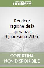 Rendete ragione della speranza. Quaresima 2006 libro