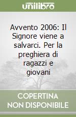 Avvento 2006: Il Signore viene a salvarci. Per la preghiera di ragazzi e giovani libro