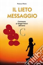 Il lieto messaggio. Commento ai vangeli festivi dell'anno C libro